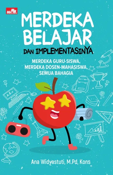Cover Merdeka Belajar dan Implementasinya: Merdeka Guru-Siswa, Merdeka Dosen-Mahasiswa, Semua Bahagia